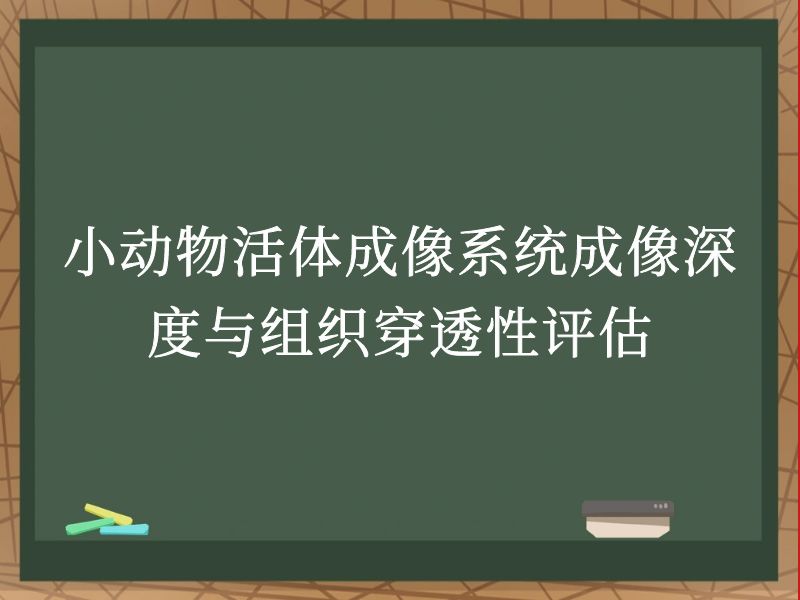 小动物活体成像系统成像深度与组织穿透性评估